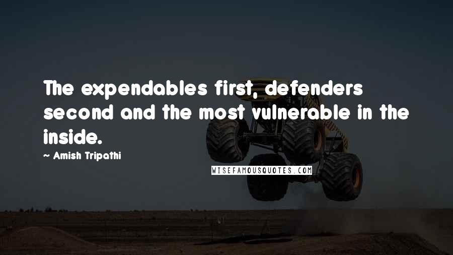 Amish Tripathi Quotes: The expendables first, defenders second and the most vulnerable in the inside.