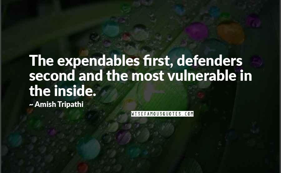 Amish Tripathi Quotes: The expendables first, defenders second and the most vulnerable in the inside.