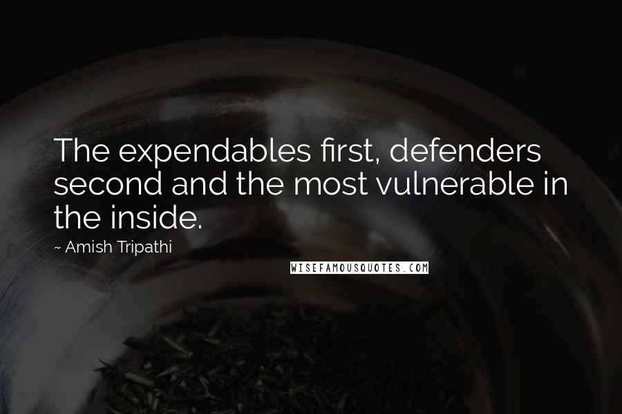 Amish Tripathi Quotes: The expendables first, defenders second and the most vulnerable in the inside.