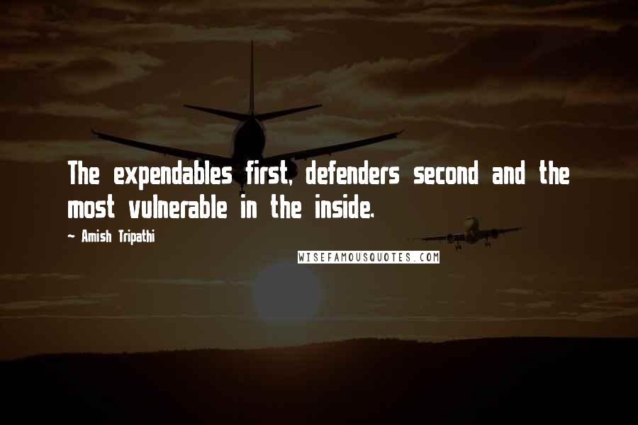 Amish Tripathi Quotes: The expendables first, defenders second and the most vulnerable in the inside.