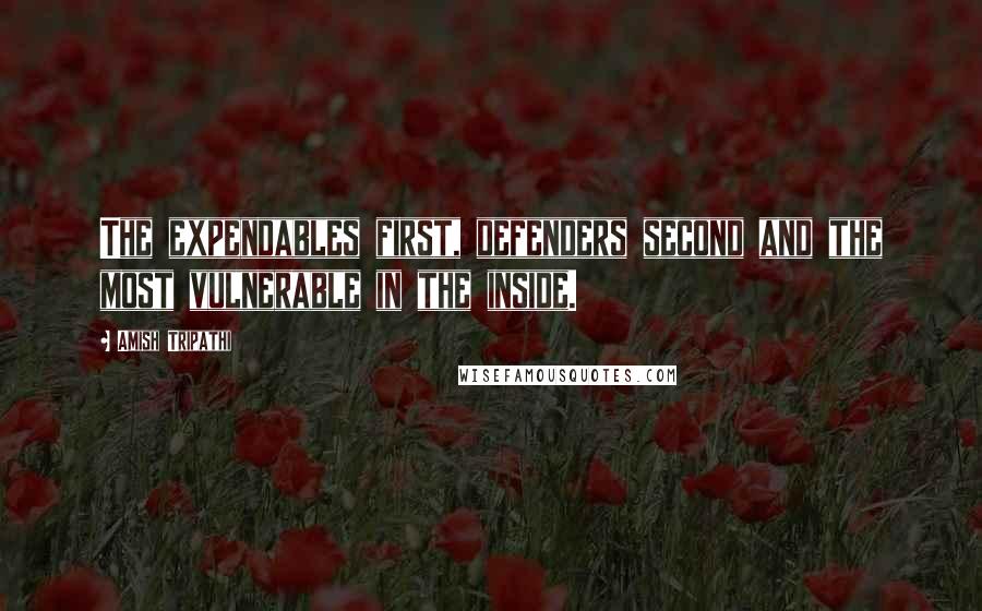 Amish Tripathi Quotes: The expendables first, defenders second and the most vulnerable in the inside.