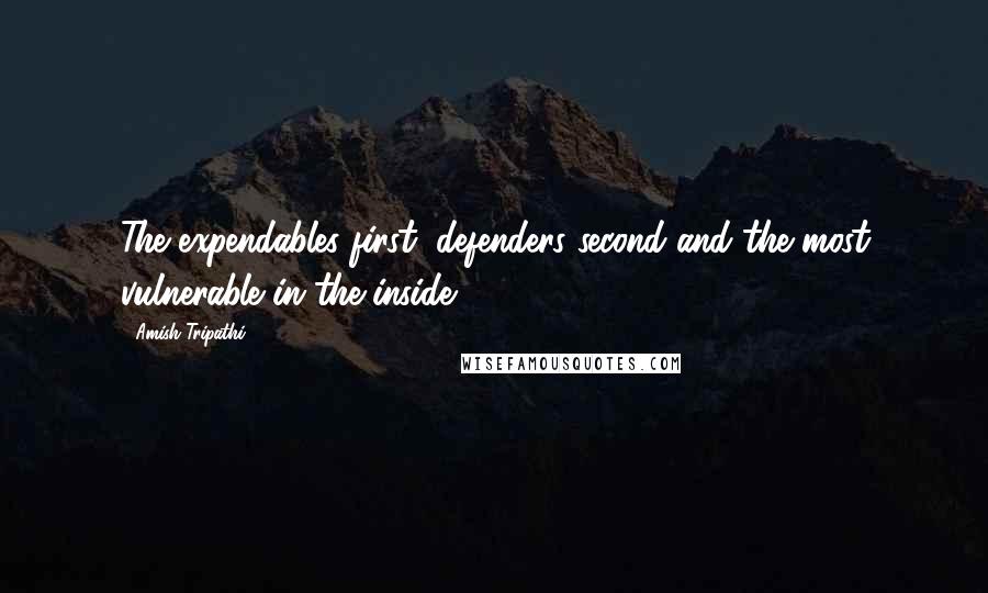 Amish Tripathi Quotes: The expendables first, defenders second and the most vulnerable in the inside.