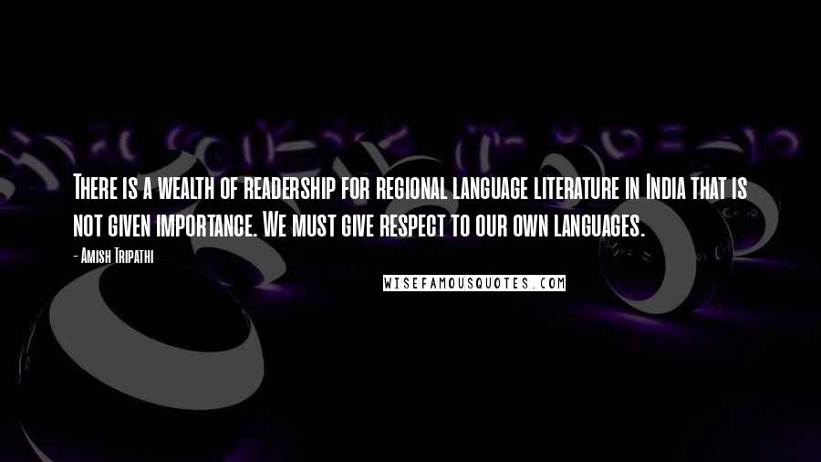 Amish Tripathi Quotes: There is a wealth of readership for regional language literature in India that is not given importance. We must give respect to our own languages.