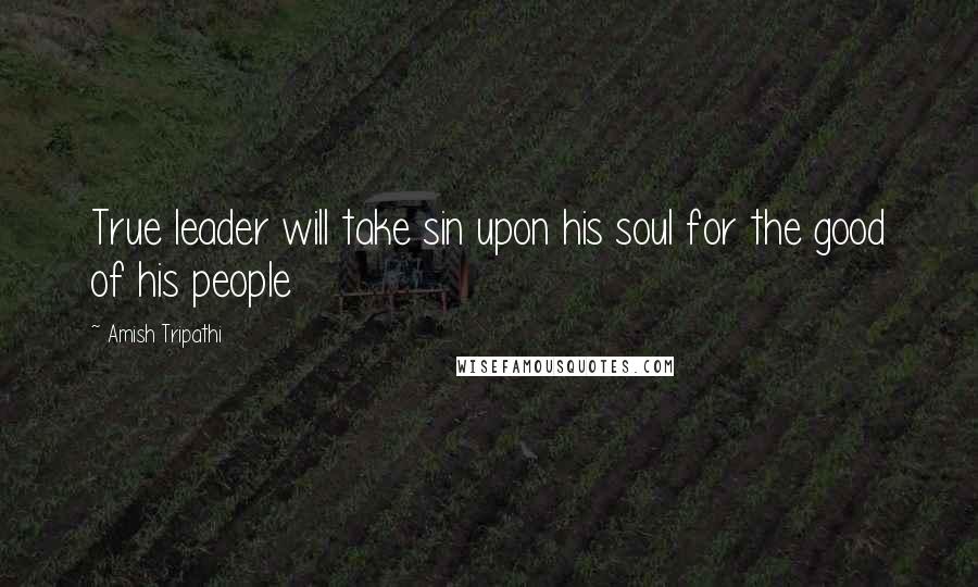 Amish Tripathi Quotes: True leader will take sin upon his soul for the good of his people