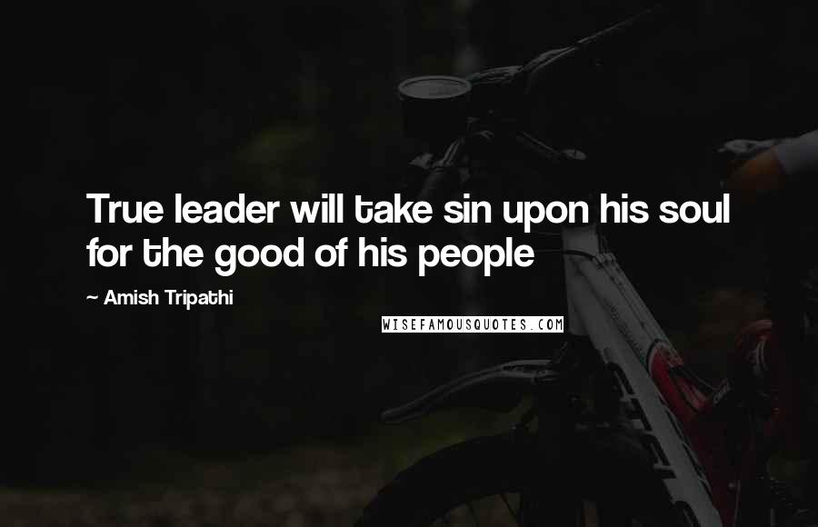 Amish Tripathi Quotes: True leader will take sin upon his soul for the good of his people