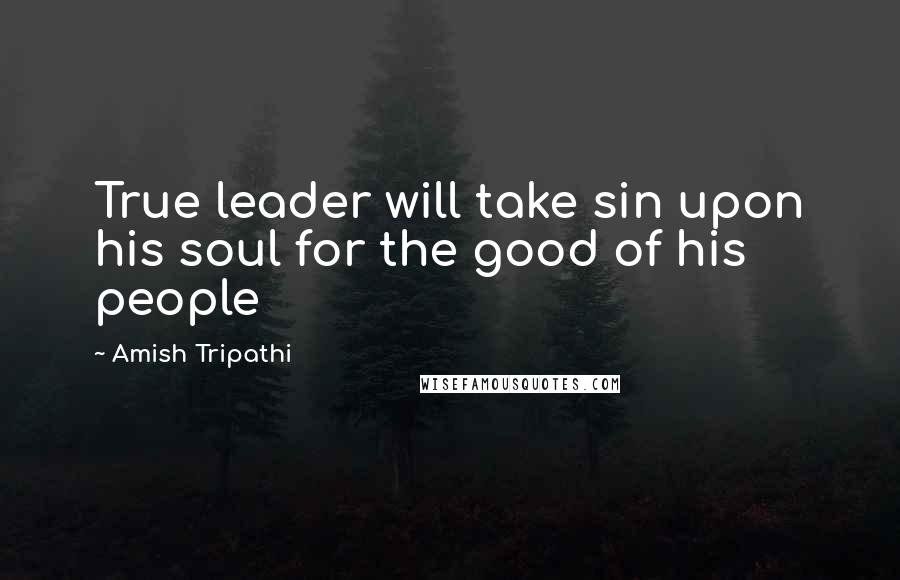 Amish Tripathi Quotes: True leader will take sin upon his soul for the good of his people