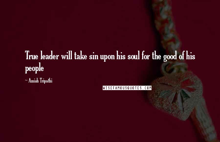 Amish Tripathi Quotes: True leader will take sin upon his soul for the good of his people