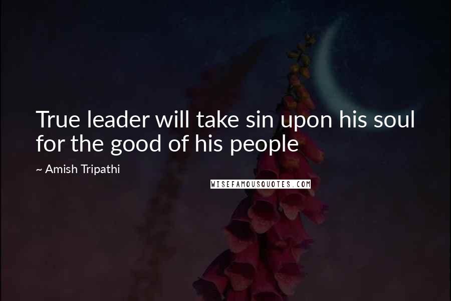 Amish Tripathi Quotes: True leader will take sin upon his soul for the good of his people