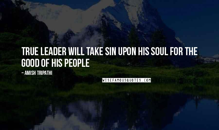 Amish Tripathi Quotes: True leader will take sin upon his soul for the good of his people