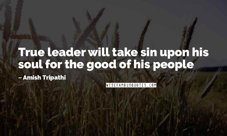 Amish Tripathi Quotes: True leader will take sin upon his soul for the good of his people