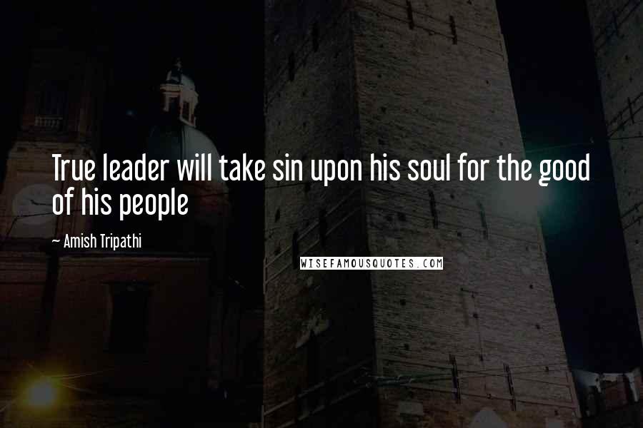 Amish Tripathi Quotes: True leader will take sin upon his soul for the good of his people