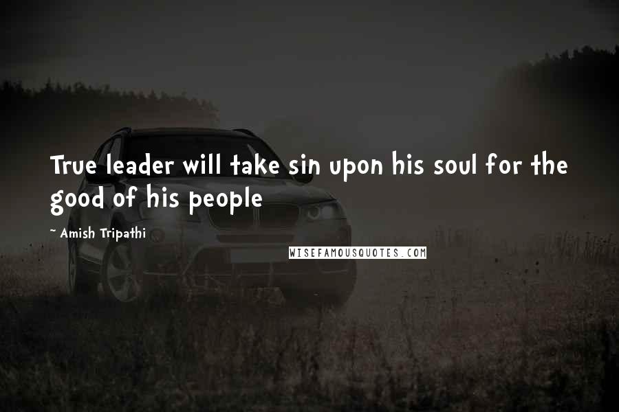 Amish Tripathi Quotes: True leader will take sin upon his soul for the good of his people