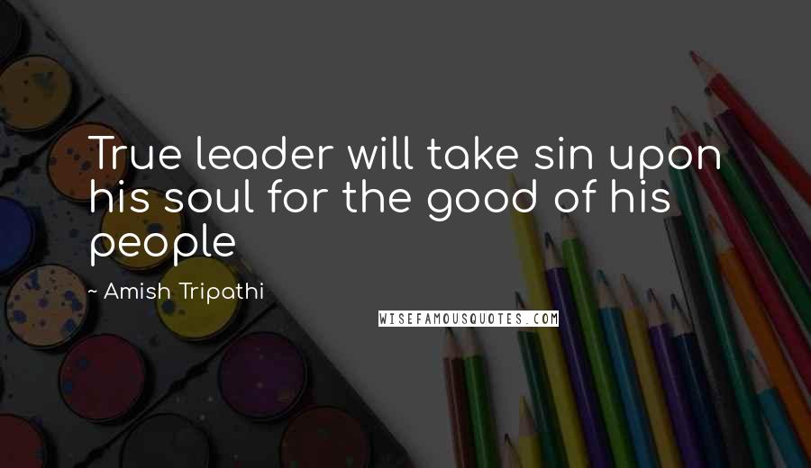 Amish Tripathi Quotes: True leader will take sin upon his soul for the good of his people