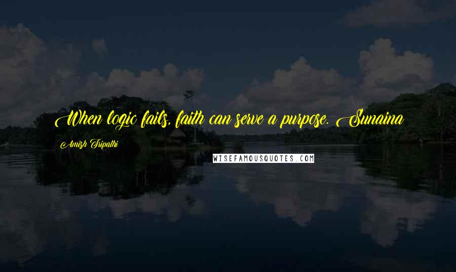 Amish Tripathi Quotes: When logic fails, faith can serve a purpose. Sunaina