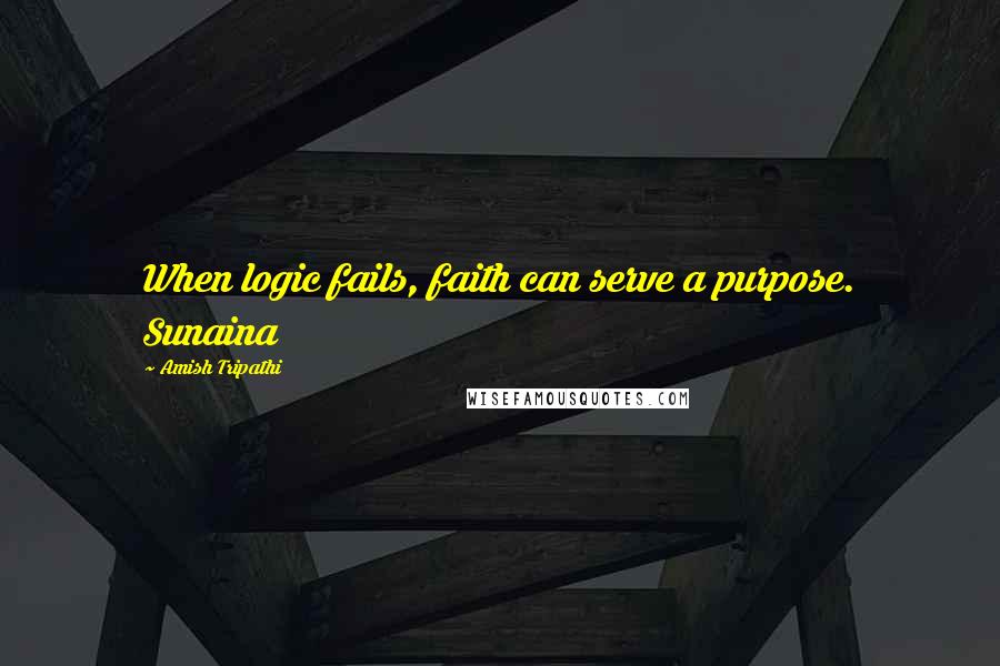 Amish Tripathi Quotes: When logic fails, faith can serve a purpose. Sunaina