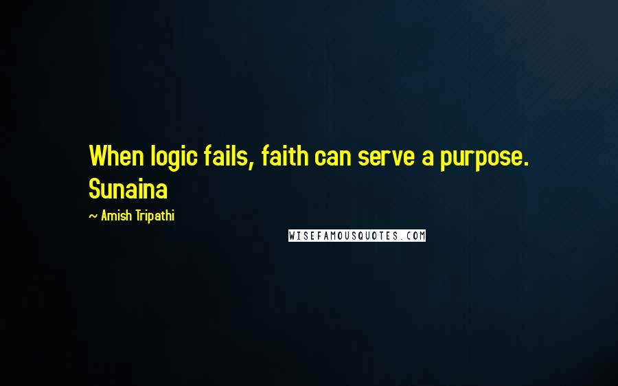 Amish Tripathi Quotes: When logic fails, faith can serve a purpose. Sunaina