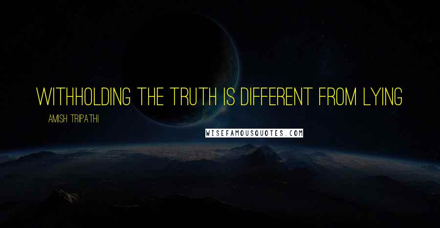 Amish Tripathi Quotes: Withholding the truth is different from lying