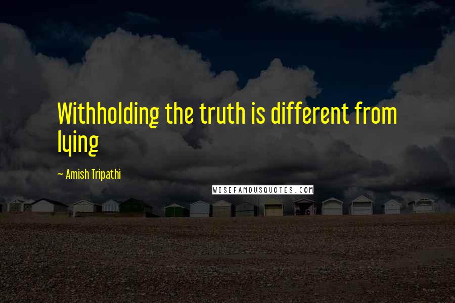 Amish Tripathi Quotes: Withholding the truth is different from lying