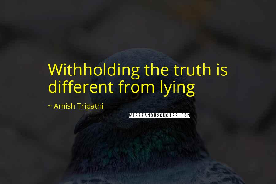 Amish Tripathi Quotes: Withholding the truth is different from lying