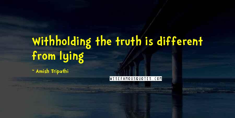 Amish Tripathi Quotes: Withholding the truth is different from lying