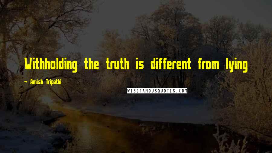 Amish Tripathi Quotes: Withholding the truth is different from lying