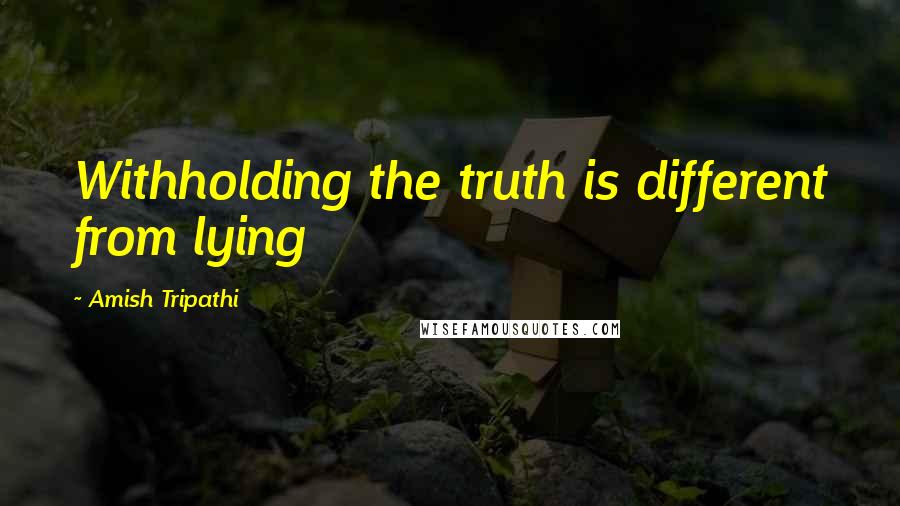 Amish Tripathi Quotes: Withholding the truth is different from lying