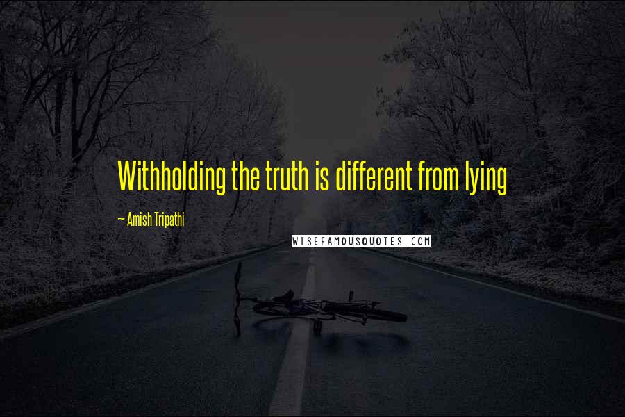 Amish Tripathi Quotes: Withholding the truth is different from lying