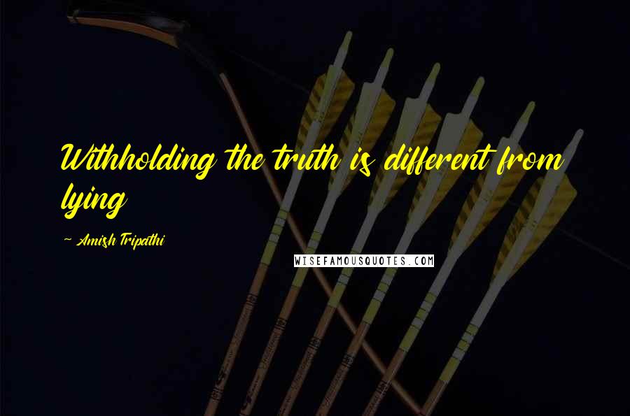 Amish Tripathi Quotes: Withholding the truth is different from lying