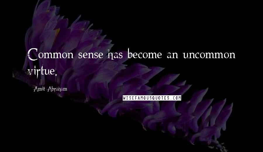 Amit Abraham Quotes: Common sense has become an uncommon virtue.