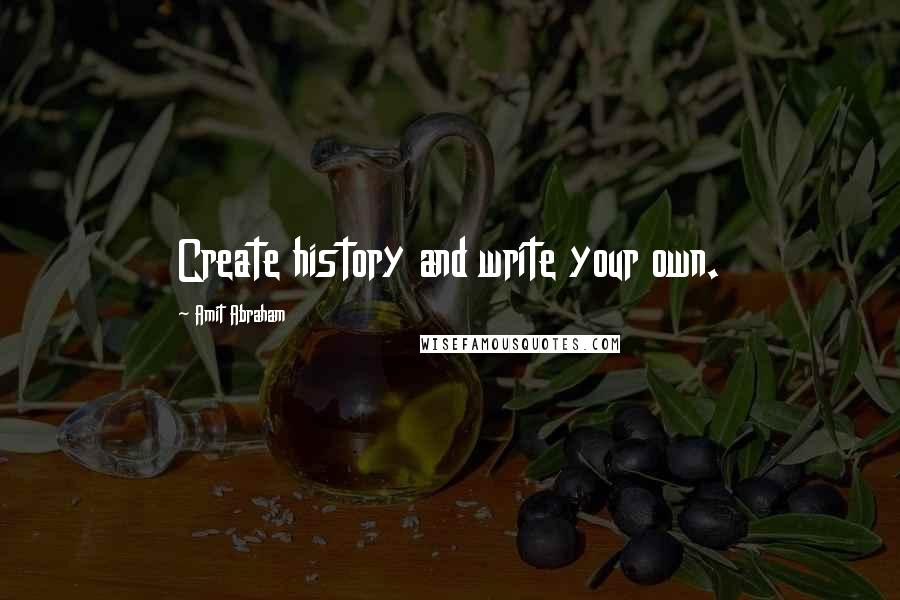 Amit Abraham Quotes: Create history and write your own.