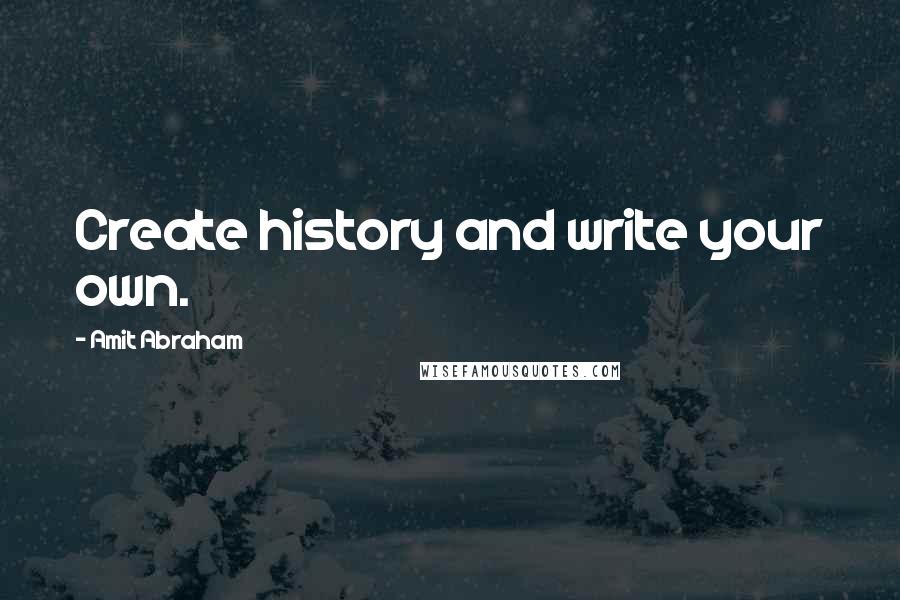 Amit Abraham Quotes: Create history and write your own.