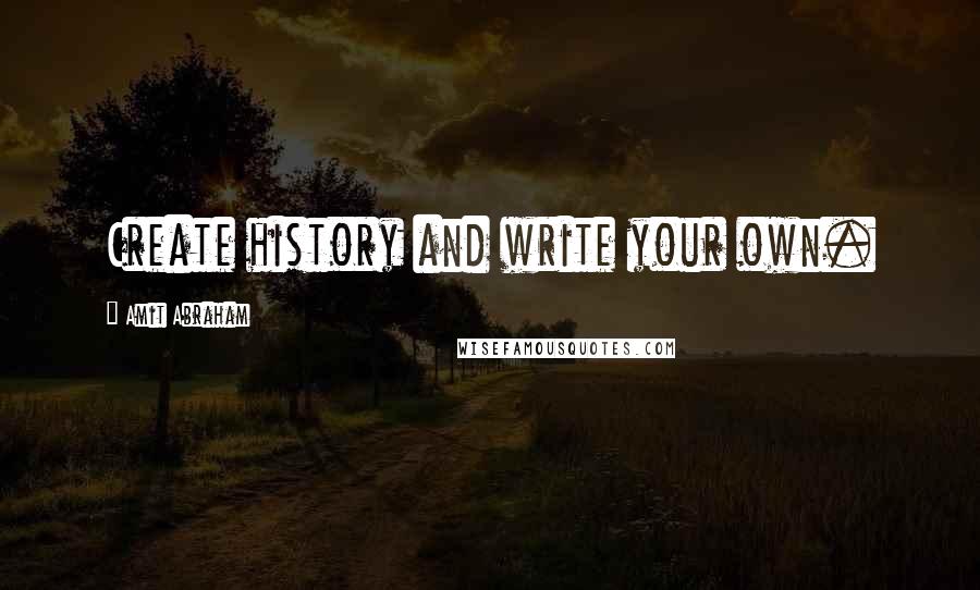 Amit Abraham Quotes: Create history and write your own.