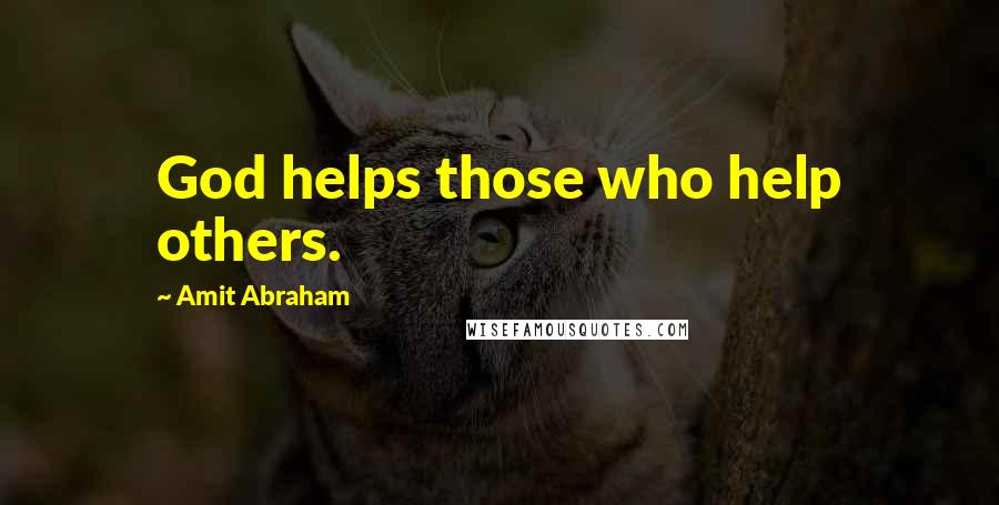 Amit Abraham Quotes: God helps those who help others.
