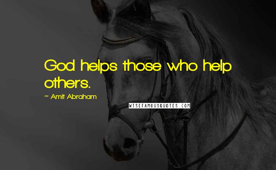 Amit Abraham Quotes: God helps those who help others.