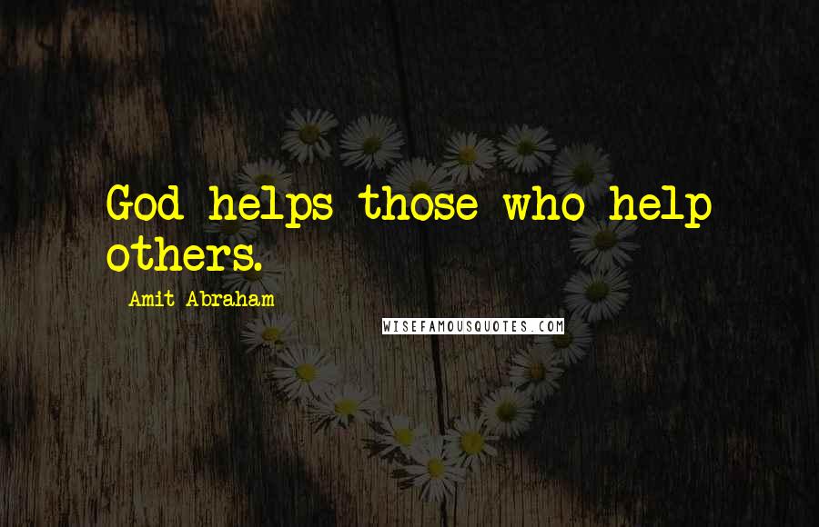 Amit Abraham Quotes: God helps those who help others.