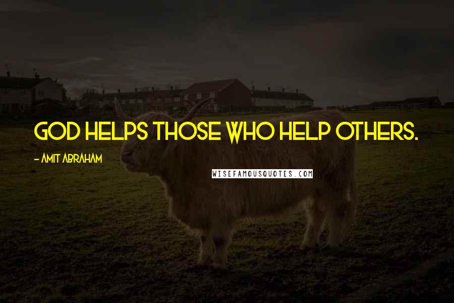 Amit Abraham Quotes: God helps those who help others.