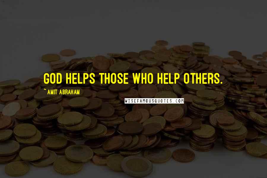Amit Abraham Quotes: God helps those who help others.