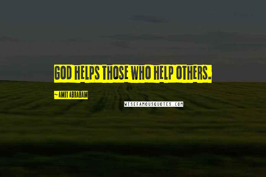 Amit Abraham Quotes: God helps those who help others.