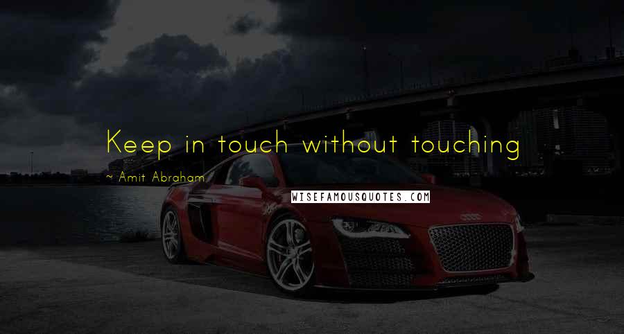 Amit Abraham Quotes: Keep in touch without touching