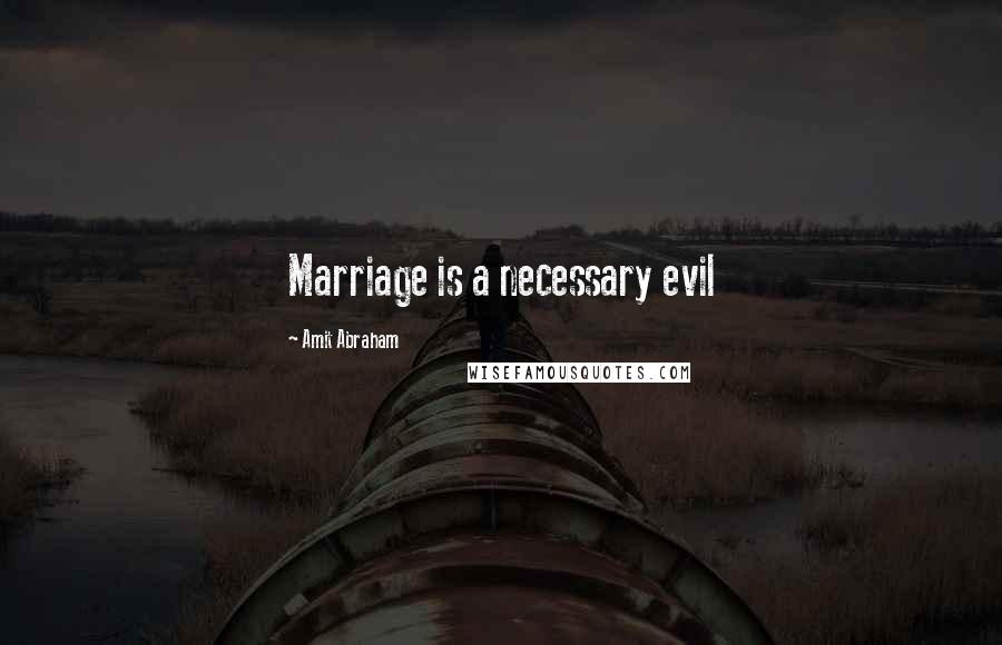 Amit Abraham Quotes: Marriage is a necessary evil