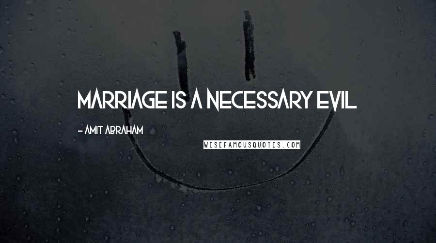 Amit Abraham Quotes: Marriage is a necessary evil