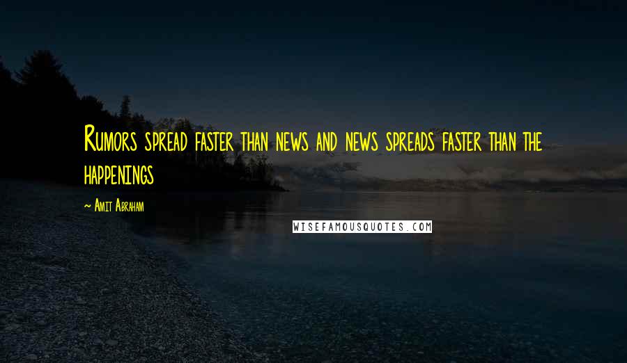 Amit Abraham Quotes: Rumors spread faster than news and news spreads faster than the happenings