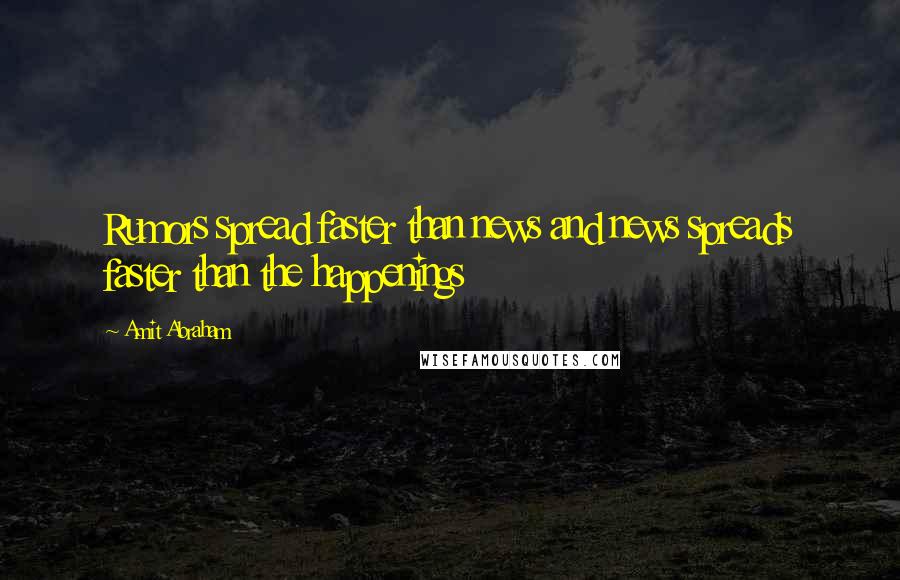 Amit Abraham Quotes: Rumors spread faster than news and news spreads faster than the happenings