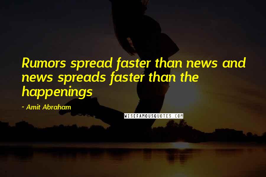 Amit Abraham Quotes: Rumors spread faster than news and news spreads faster than the happenings