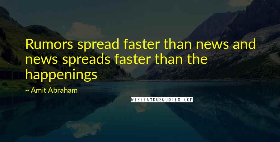 Amit Abraham Quotes: Rumors spread faster than news and news spreads faster than the happenings