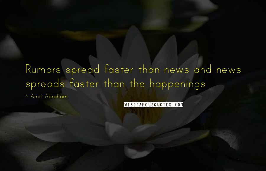 Amit Abraham Quotes: Rumors spread faster than news and news spreads faster than the happenings