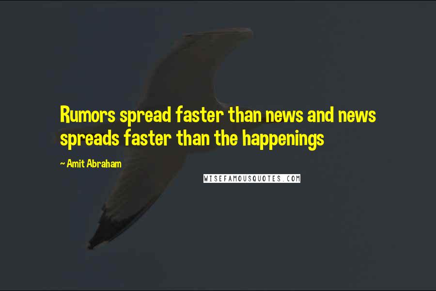 Amit Abraham Quotes: Rumors spread faster than news and news spreads faster than the happenings