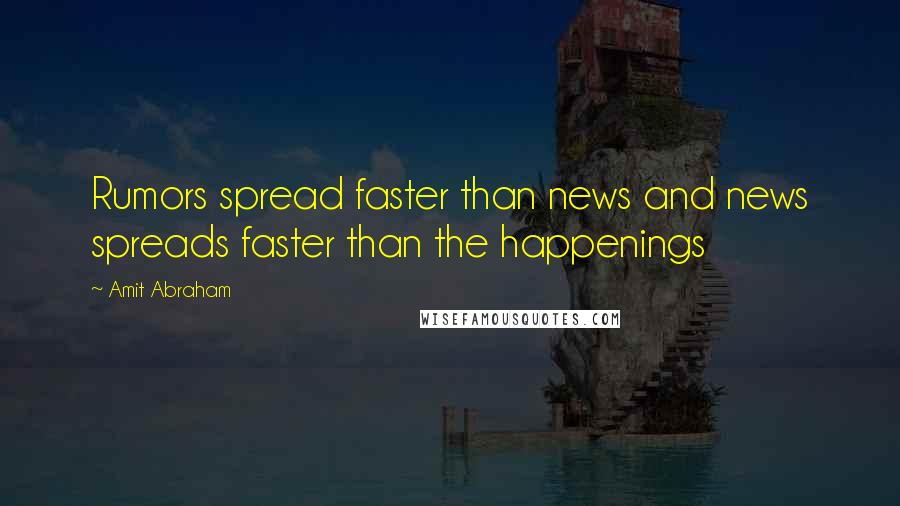 Amit Abraham Quotes: Rumors spread faster than news and news spreads faster than the happenings