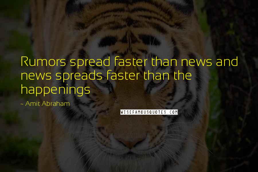 Amit Abraham Quotes: Rumors spread faster than news and news spreads faster than the happenings