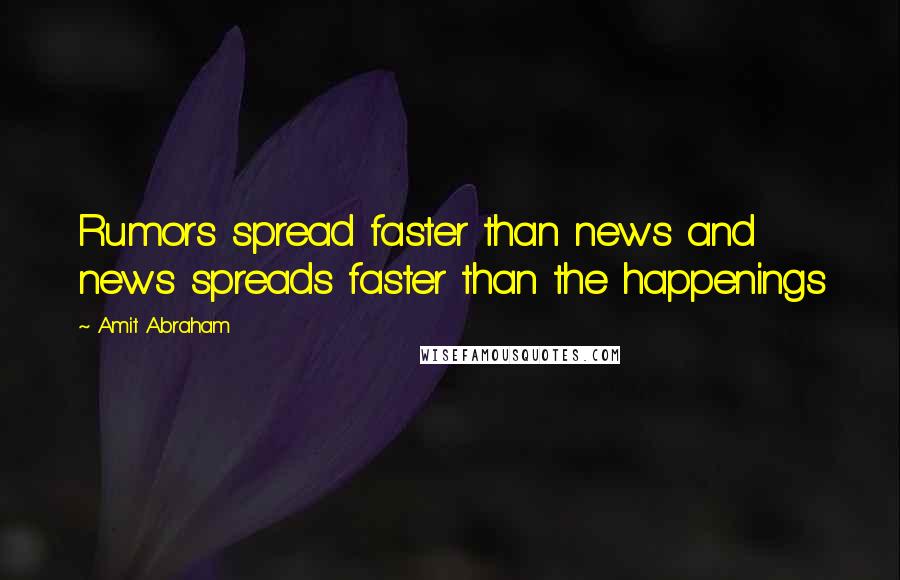 Amit Abraham Quotes: Rumors spread faster than news and news spreads faster than the happenings